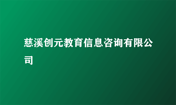 慈溪创元教育信息咨询有限公司