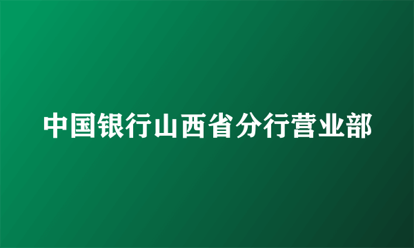 中国银行山西省分行营业部