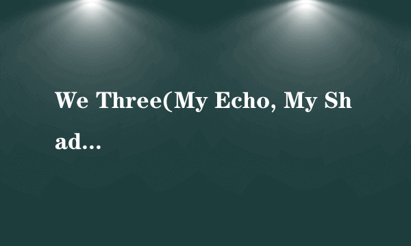 We Three(My Echo, My Shadow, And Me)
