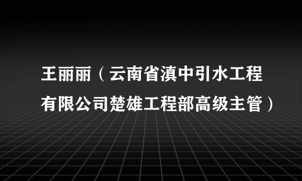 王丽丽（云南省滇中引水工程有限公司楚雄工程部高级主管）