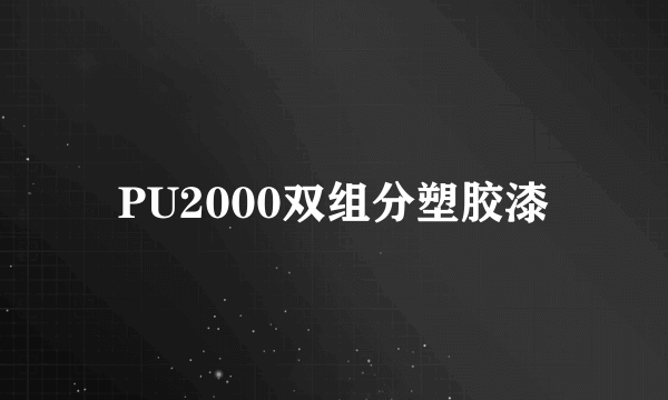 PU2000双组分塑胶漆