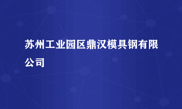 苏州工业园区鼎汉模具钢有限公司