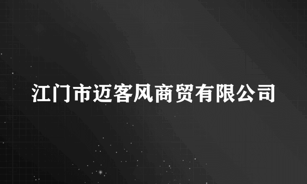 江门市迈客风商贸有限公司