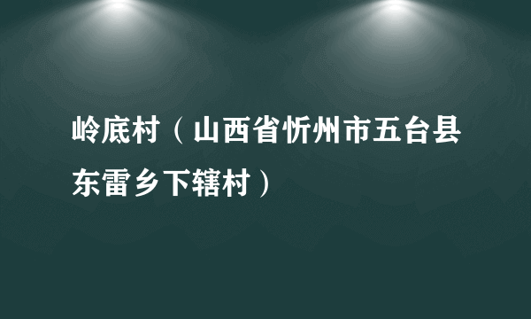 岭底村（山西省忻州市五台县东雷乡下辖村）