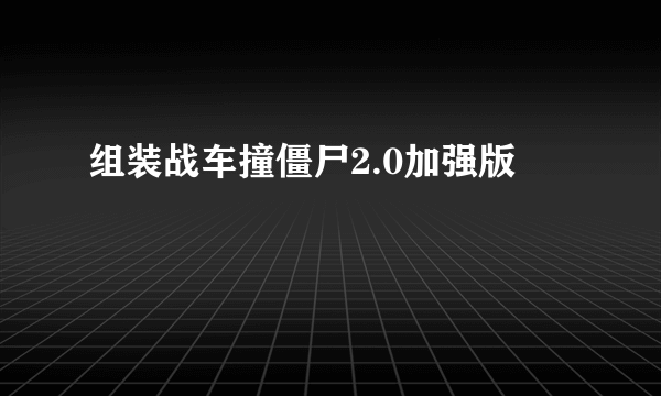 组装战车撞僵尸2.0加强版
