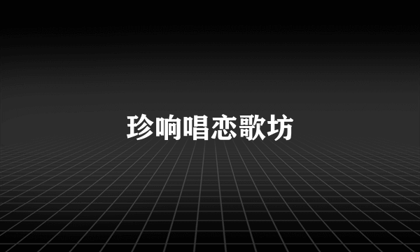 珍响唱恋歌坊