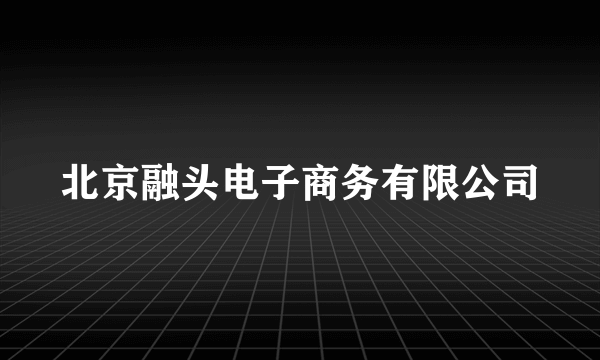 北京融头电子商务有限公司