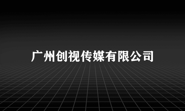广州创视传媒有限公司