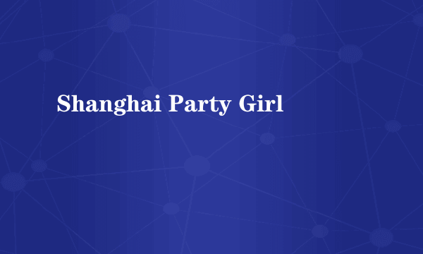 Shanghai Party Girl