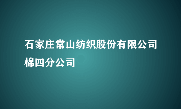 石家庄常山纺织股份有限公司棉四分公司