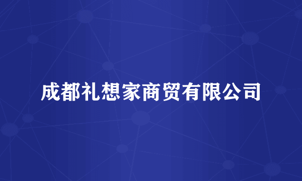 成都礼想家商贸有限公司