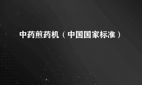 中药煎药机（中国国家标准）
