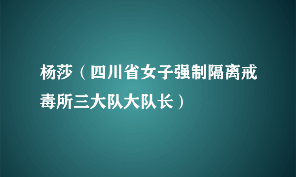 杨莎（四川省女子强制隔离戒毒所三大队大队长）
