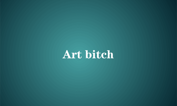 Art bitch
