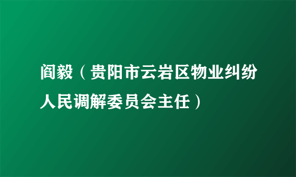 阎毅（贵阳市云岩区物业纠纷人民调解委员会主任）
