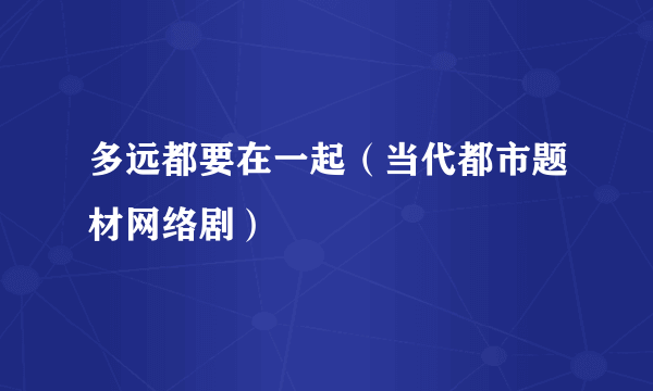 多远都要在一起（当代都市题材网络剧）