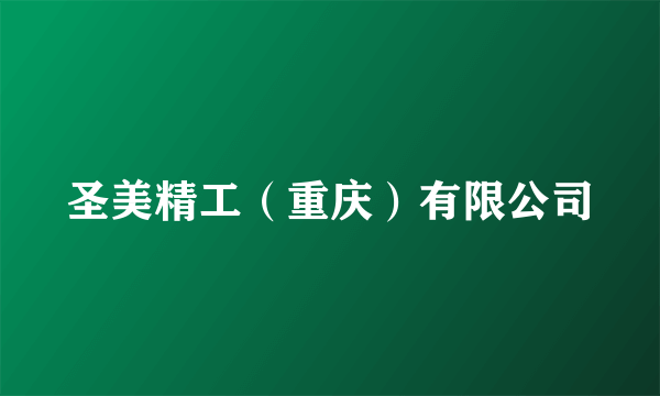 圣美精工（重庆）有限公司