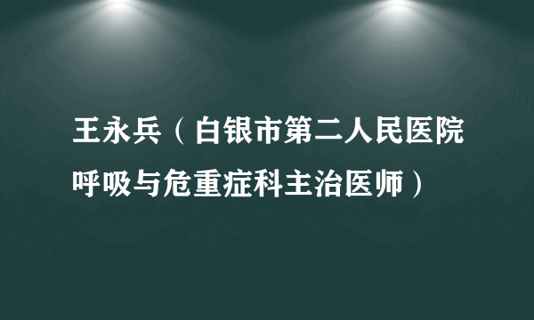 王永兵（白银市第二人民医院呼吸与危重症科主治医师）