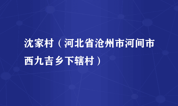 沈家村（河北省沧州市河间市西九吉乡下辖村）