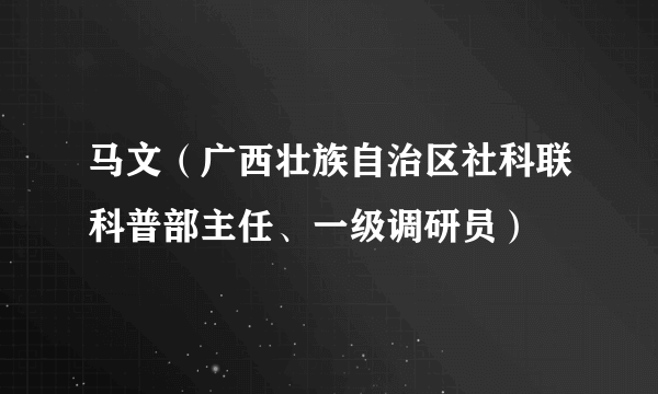 马文（广西壮族自治区社科联科普部主任、一级调研员）
