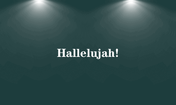 Hallelujah!