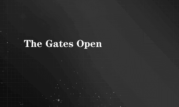 The Gates Open