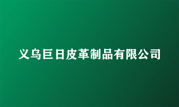 义乌巨日皮革制品有限公司
