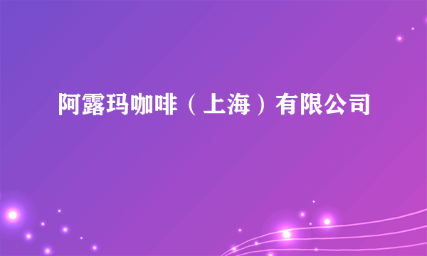阿露玛咖啡（上海）有限公司