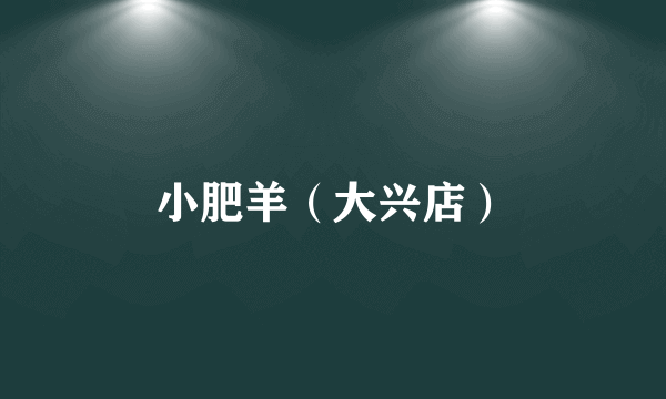 小肥羊（大兴店）