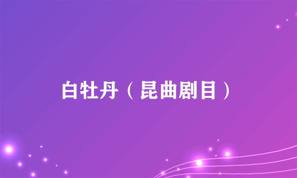 白牡丹（昆曲剧目）