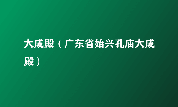 大成殿（广东省始兴孔庙大成殿）