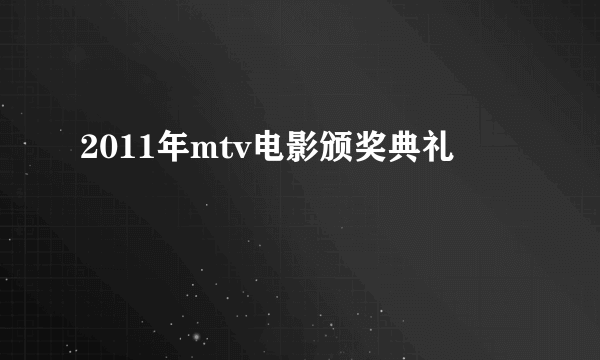 2011年mtv电影颁奖典礼
