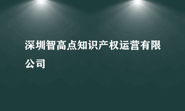深圳智高点知识产权运营有限公司