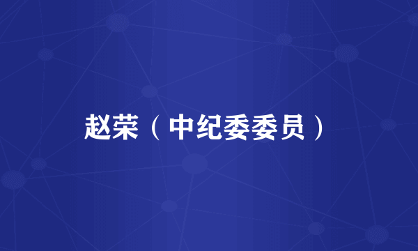 赵荣（中纪委委员）
