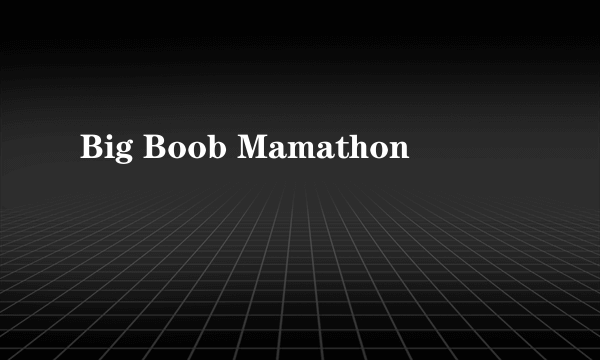 Big Boob Mamathon