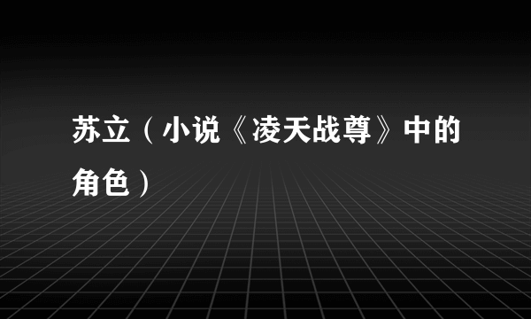 苏立（小说《凌天战尊》中的角色）