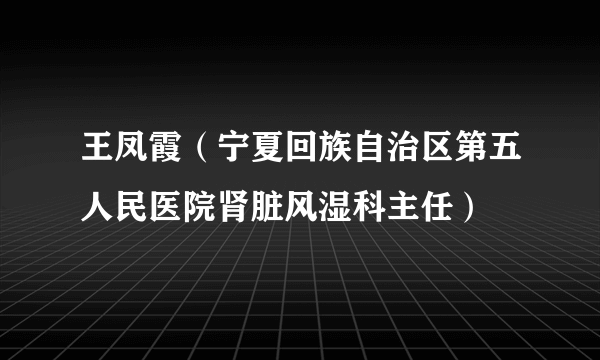 王凤霞（宁夏回族自治区第五人民医院肾脏风湿科主任）