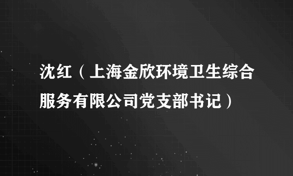 沈红（上海金欣环境卫生综合服务有限公司党支部书记）