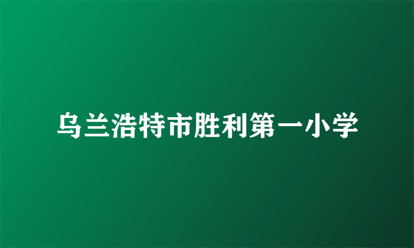 乌兰浩特市胜利第一小学