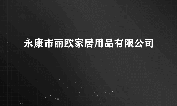 永康市丽欧家居用品有限公司