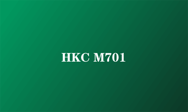 HKC M701