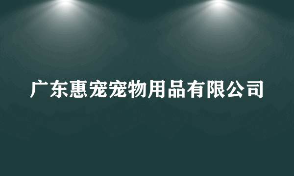 广东惠宠宠物用品有限公司
