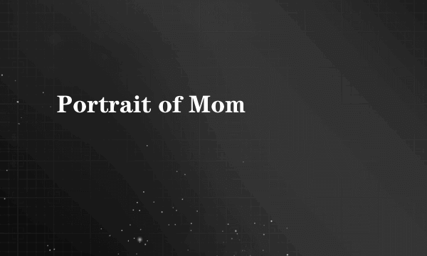Portrait of Mom