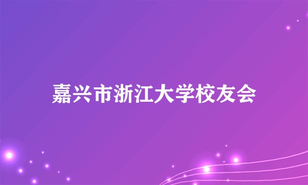 嘉兴市浙江大学校友会