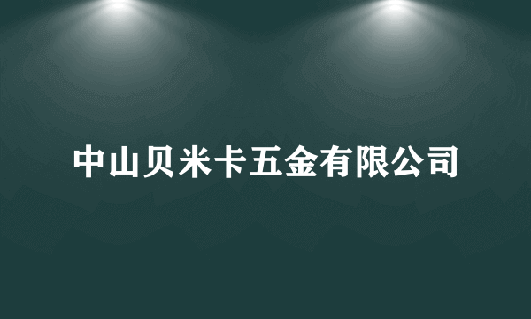 中山贝米卡五金有限公司
