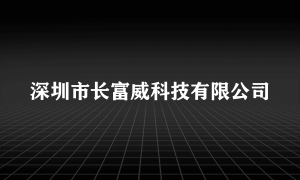 深圳市长富威科技有限公司