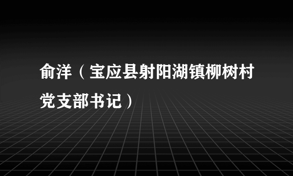 俞洋（宝应县射阳湖镇柳树村党支部书记）