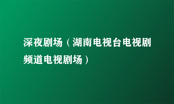 深夜剧场（湖南电视台电视剧频道电视剧场）