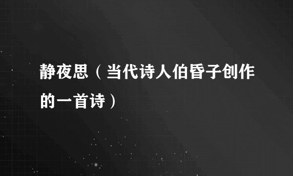 静夜思（当代诗人伯昏子创作的一首诗）