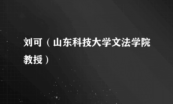 刘可（山东科技大学文法学院教授）